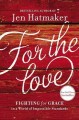 Go to record For the love : fighting for grace in a world of impossible...