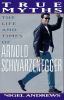 Go to record True myths : the life and times of Arnold Schwarzenegger
