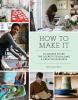 Go to record How to make it : 25 makers share the secrets to building a...