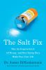 Go to record The salt fix : why the experts got it all wrong--and how e...