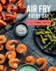 Go to record Air fry every day : 75 recipes to fry, roast, and bake usi...