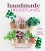 Go to record Handmade houseplants : remarkably realistic plants you can...