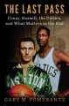 Go to record The last pass : Cousy, Russell, the Celtics, and what matt...