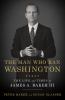 Go to record The man who ran Washington : the life and times of James A...
