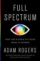 Go to record Full spectrum : how the science of color made us modern