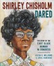 Go to record Shirley Chisholm dared : the story of the first black woma...
