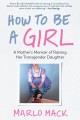 Go to record How to be a girl : a mother's memoir of raising her transg...