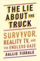 Go to record The lie about the truck : Survivor, reality TV, and the en...