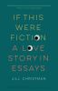 Go to record If this were fiction : a love story in essays