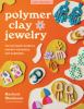 Go to record Polymer clay jewelry : the ultimate guide to making wearab...