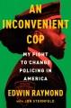Go to record An inconvenient cop : my fight to change policing in America