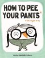 Go to record How to pee your pants* : * the right way