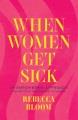 Go to record WHEN WOMEN GET SICK : an empowering approach for getting t...