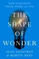 Go to record THE SHAPE OF WONDER : how scientists think, work, and live.