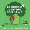 Go to record Broccoli Is Trying to Kill Me