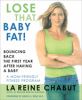 Go to record Lose that baby fat! : bouncing back the first year after h...