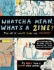Go to record Whatcha mean, what's a zine? : the art of making zines and...
