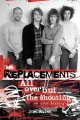 Go to record The Replacements : all over but the shouting : an oral his...