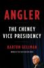Go to record Angler : the Cheney vice presidency